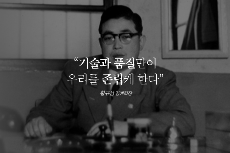 기술과 품질만이 우리를 존립케 한다. -황규삼 명혜회장 말씀